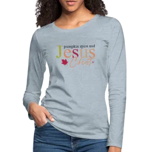 Pumpkin Spice and Jesus Christ Women's Premium Long Sleeve T-Shirt